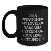 Dispatcher Gifts from Friends, Unique Funny Black Coffee Mugs for Dispatcher Graduation, 'I'm A Dispatcher. My Level Of Sarcasm Depends On Your Level Of Stupidity.' - Main